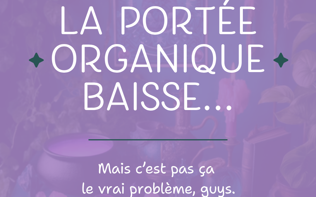 La portée organique baisse : pourquoi ce n&rsquo;est pas le vrai problème (et quoi faire à la place)